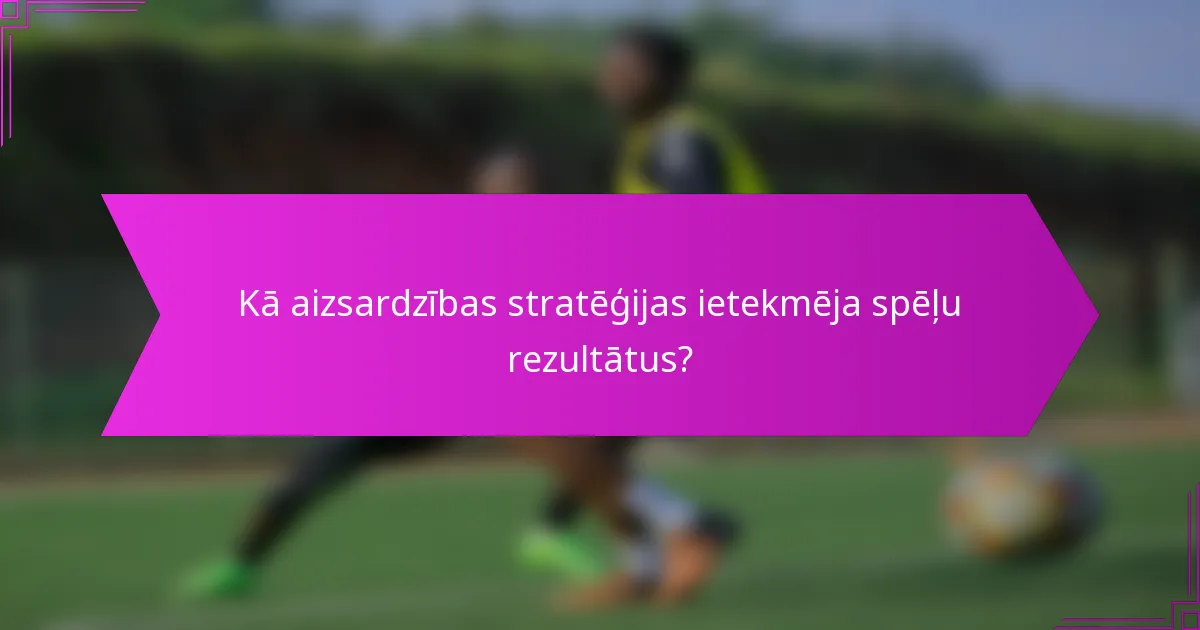 Kā aizsardzības stratēģijas ietekmēja spēļu rezultātus?
