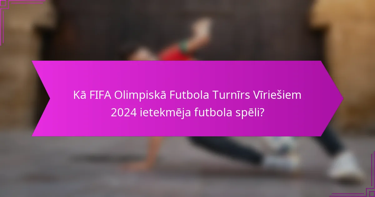 Kā FIFA Olimpiskā Futbola Turnīrs Vīriešiem 2024 ietekmēja futbola spēli?