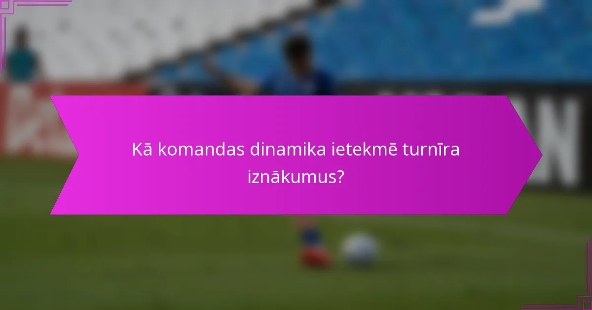 Kā komandas dinamika ietekmē turnīra iznākumus?
