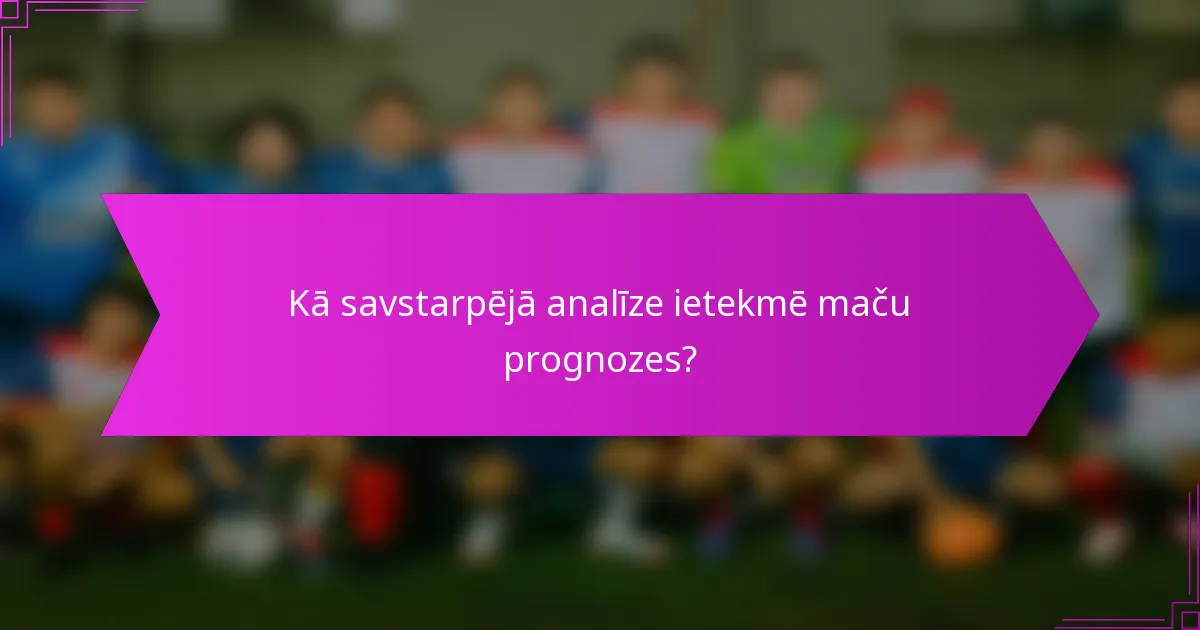 Kā savstarpējā analīze ietekmē maču prognozes?
