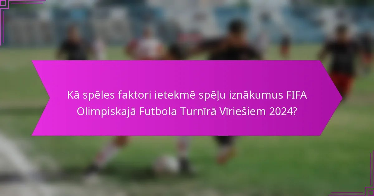 Kā spēles faktori ietekmē spēļu iznākumus FIFA Olimpiskajā Futbola Turnīrā Vīriešiem 2024?