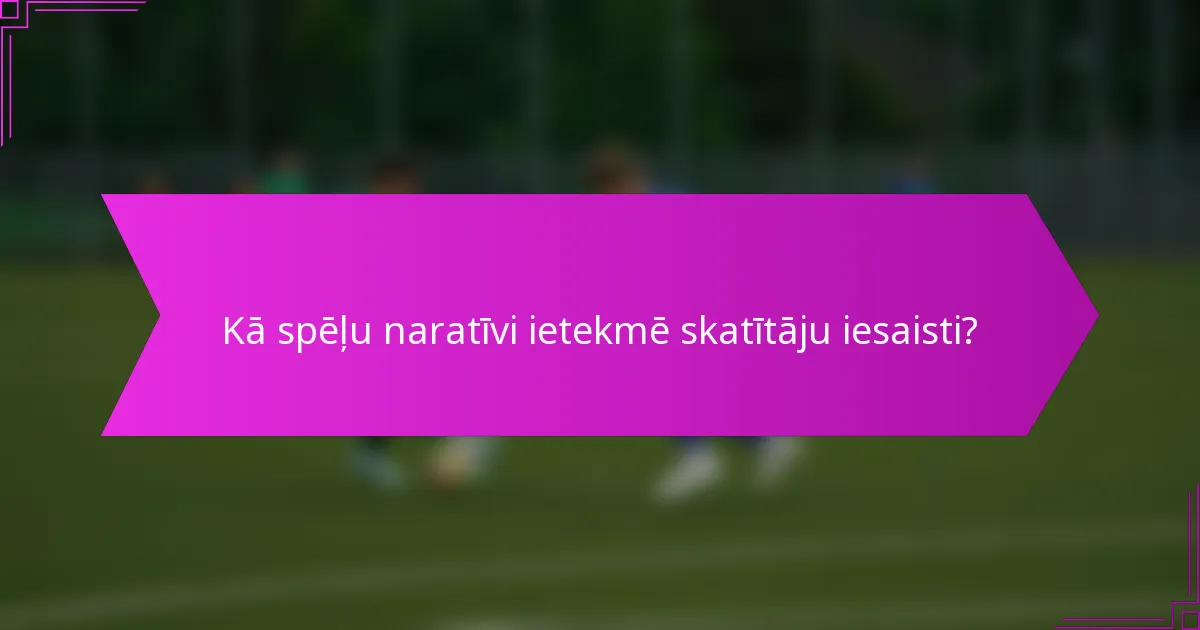 Kā spēļu naratīvi ietekmē skatītāju iesaisti?