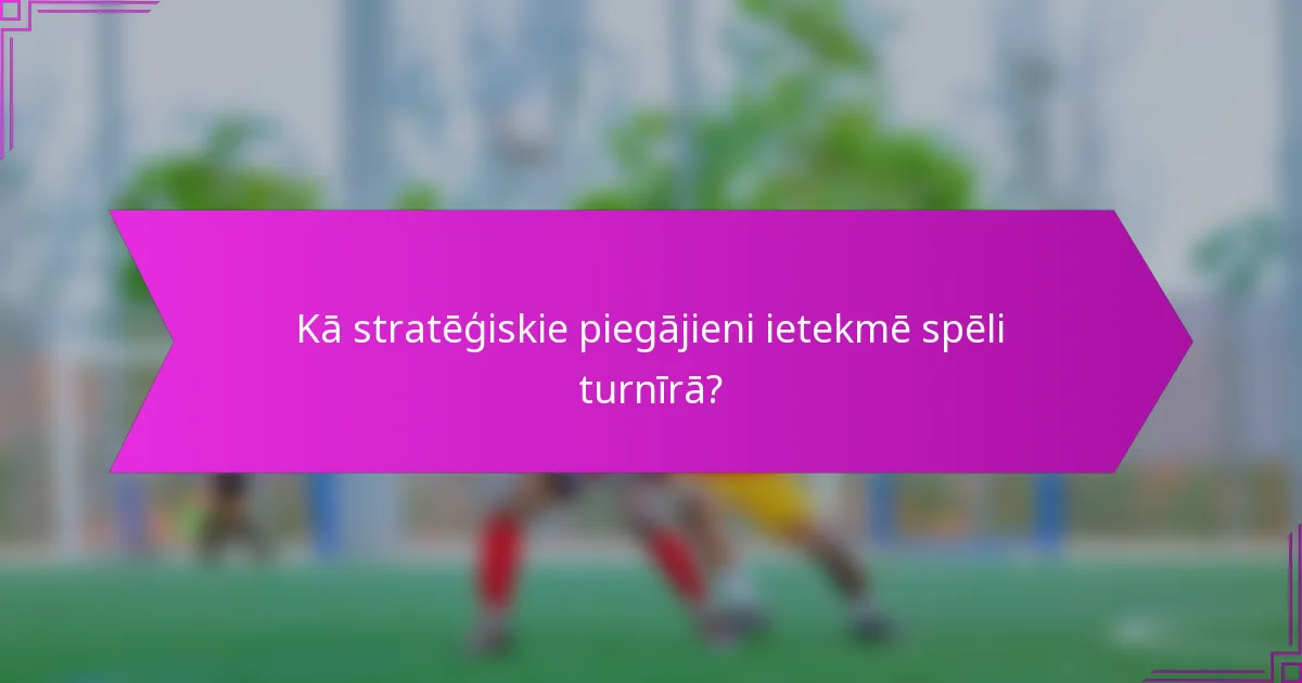 Kā stratēģiskie piegājieni ietekmē spēli turnīrā?