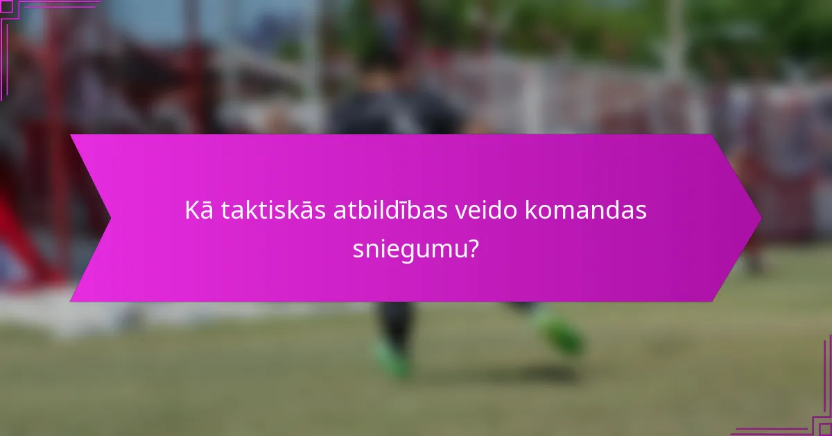 Kā taktiskās atbildības veido komandas sniegumu?