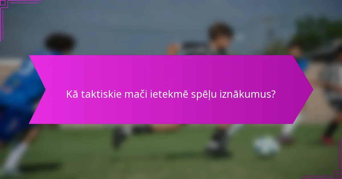 Kā taktiskie mači ietekmē spēļu iznākumus?