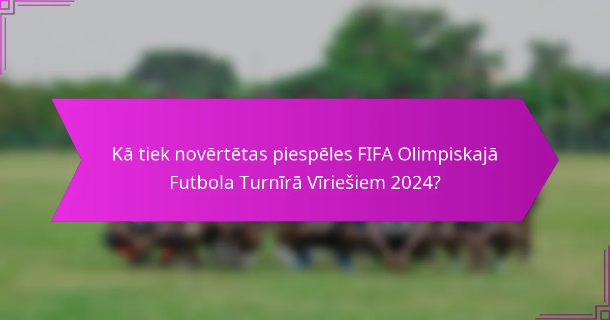 Kā tiek novērtētas piespēles FIFA Olimpiskajā Futbola Turnīrā Vīriešiem 2024?