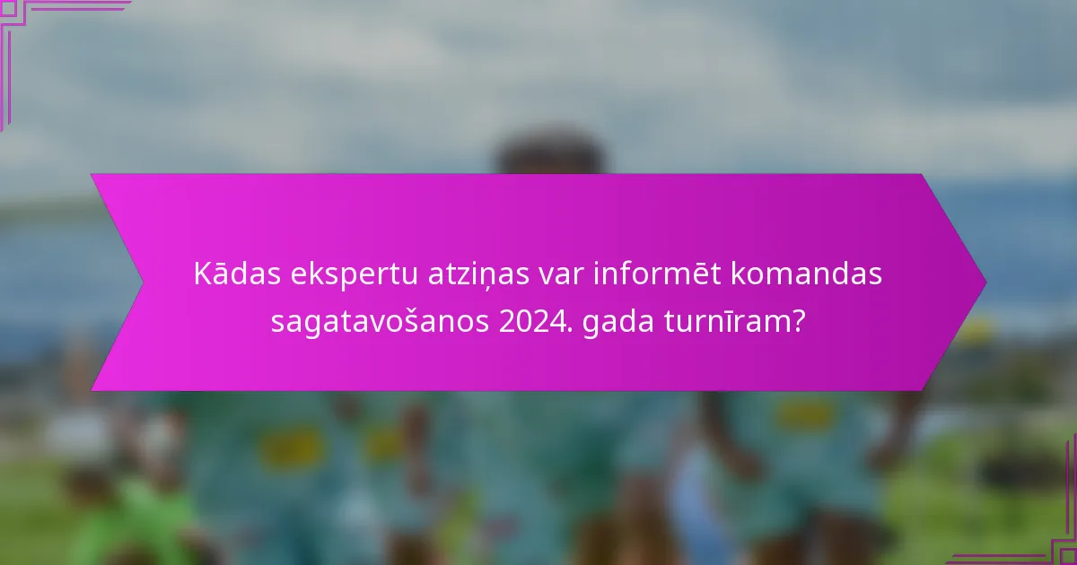 Kādas ekspertu atziņas var informēt komandas sagatavošanos 2024. gada turnīram?