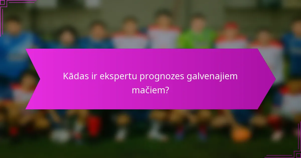 Kādas ir ekspertu prognozes galvenajiem mačiem?