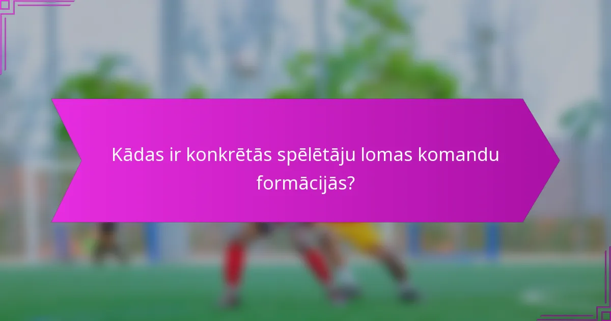 Kādas ir konkrētās spēlētāju lomas komandu formācijās?