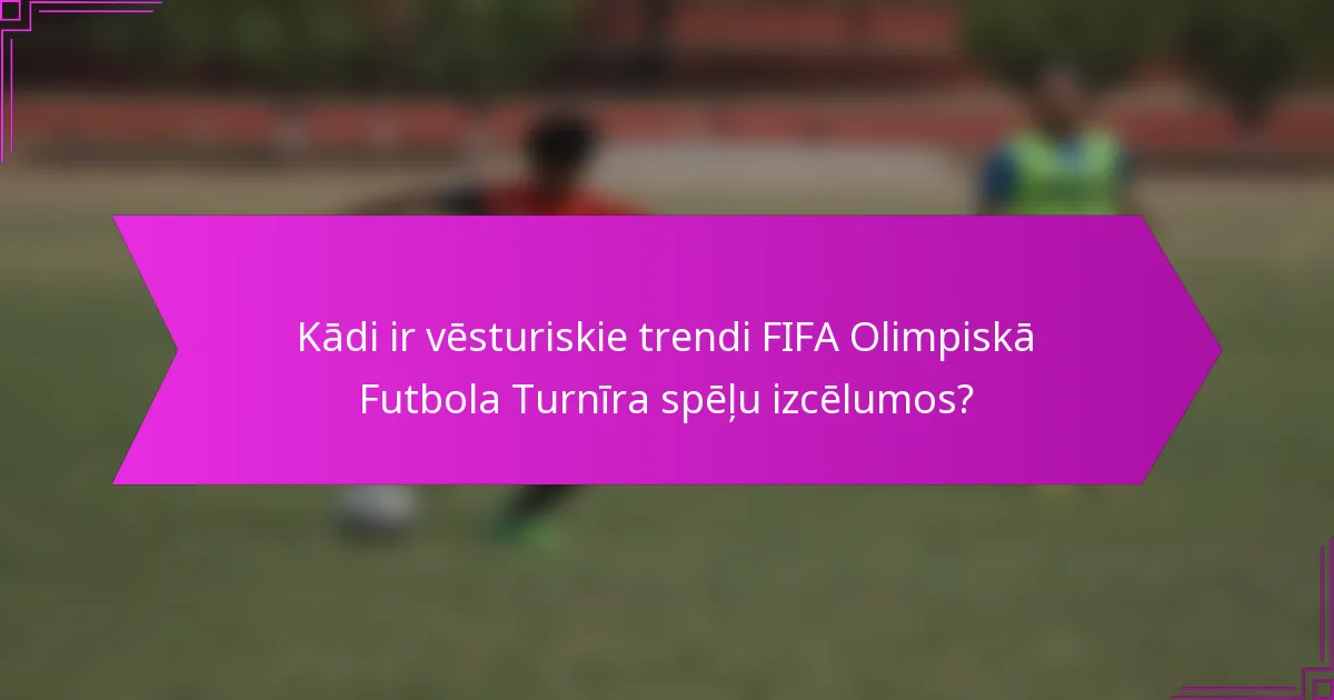 Kādi ir vēsturiskie trendi FIFA Olimpiskā Futbola Turnīra spēļu izcēlumos?