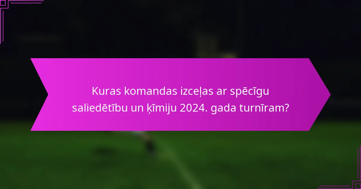 Kuras komandas izceļas ar spēcīgu saliedētību un ķīmiju 2024. gada turnīram?