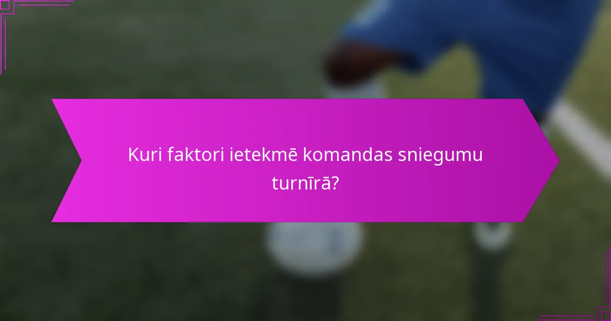 Kuri faktori ietekmē komandas sniegumu turnīrā?