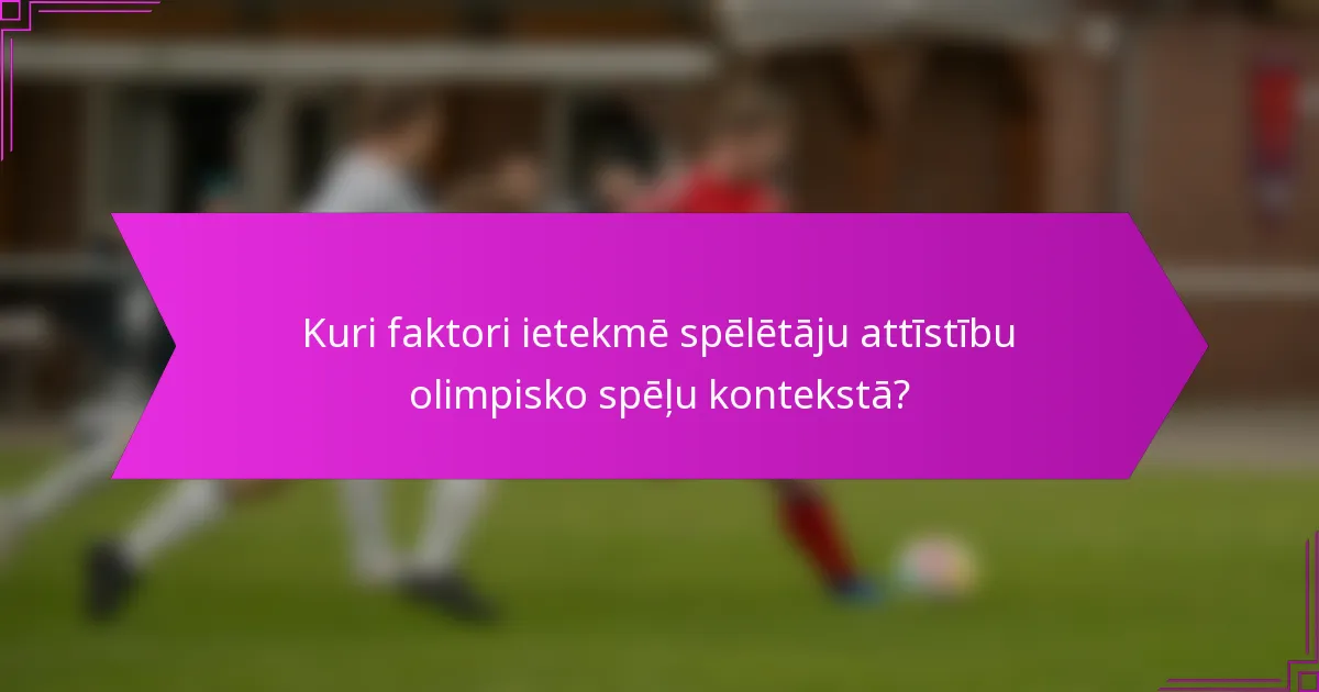 Kuri faktori ietekmē spēlētāju attīstību olimpisko spēļu kontekstā?